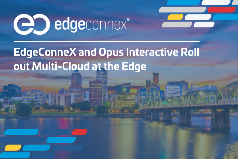 EdgeConneX and Opus Interactive Roll out Multi-Cloud at the Edge