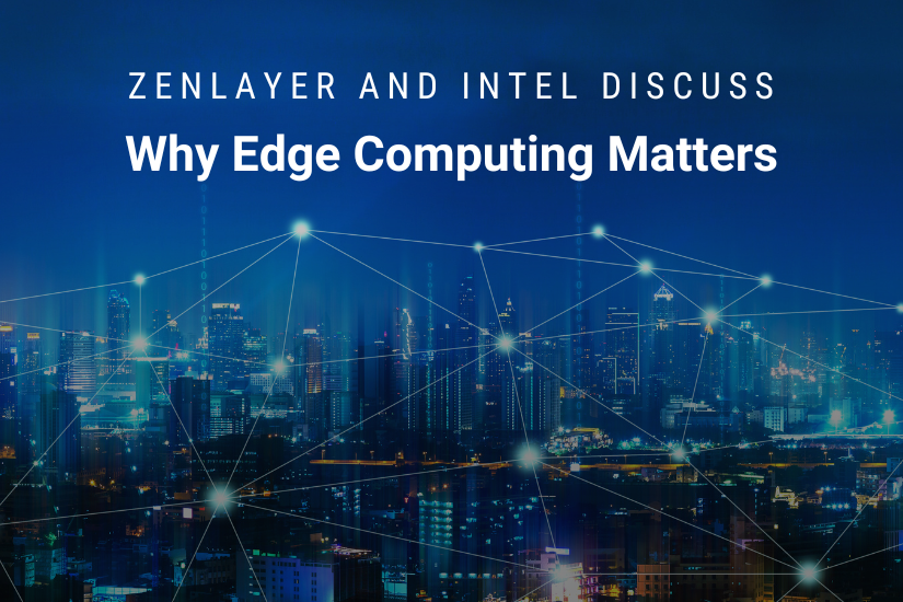Zenlayer And Intel Discuss Why Edge Computing Matters