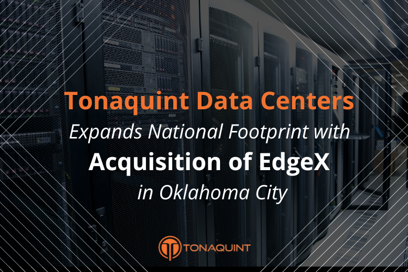 Tonaquint Data Centers Expands National Footprint with Acquisition of EdgeX in Oklahoma City