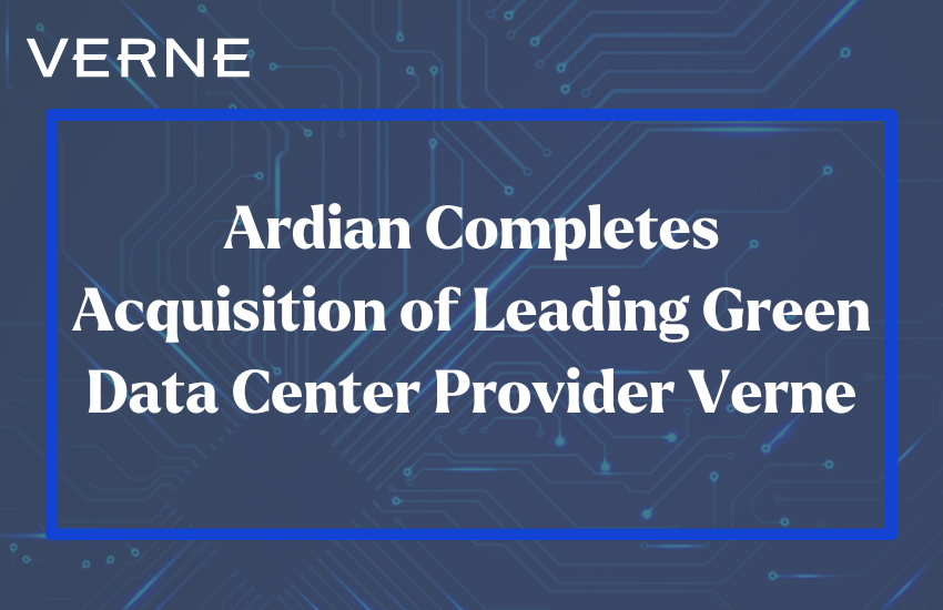 Ardian Completes Acquisition of Leading Green Data Center Provider Verne