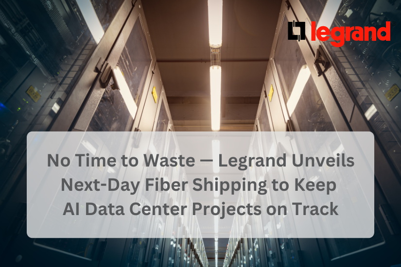 No Time to Waste — Legrand Unveils Next-Day Fiber Shipping to Keep AI Data Center Projects on Track