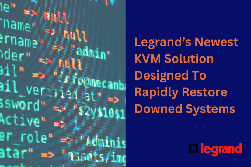Legrand’s Newest KVM Solution Designed To Rapidly Restore Downed Systems